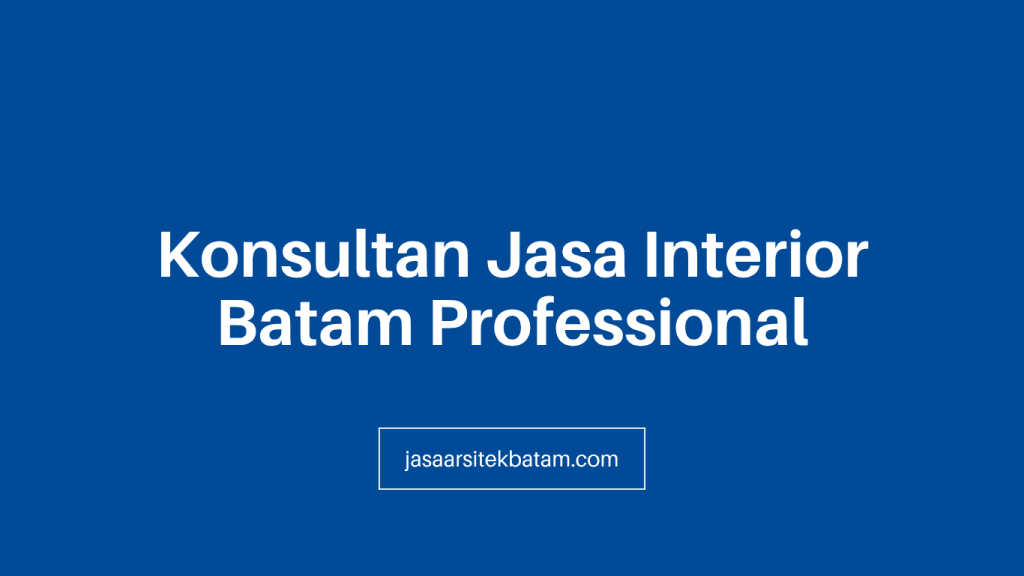 Konsultan Jasa Interior Batam Professional